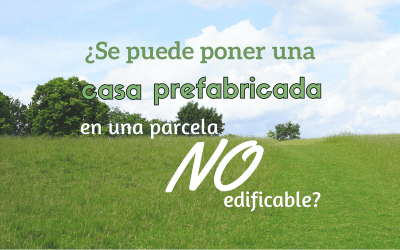 ¿Se puede poner una casa prefabricada en una parcela no edificable?