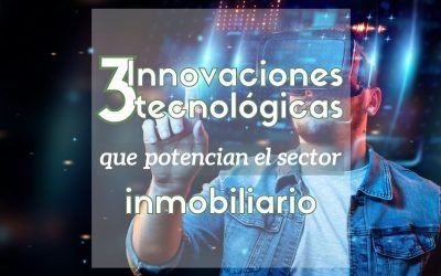 3 Innovaciones tecnológicas que potencian el sector inmobiliario