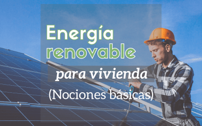Energía renovable para vivienda. Nociones básicas